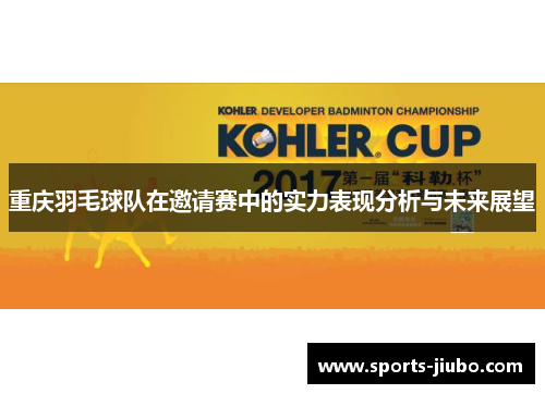重庆羽毛球队在邀请赛中的实力表现分析与未来展望