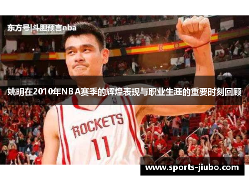 姚明在2010年NBA赛季的辉煌表现与职业生涯的重要时刻回顾