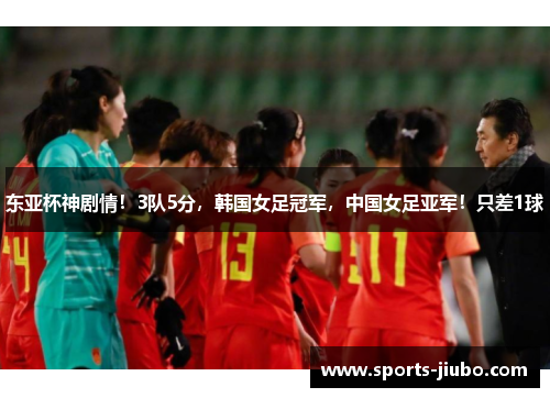 东亚杯神剧情！3队5分，韩国女足冠军，中国女足亚军！只差1球