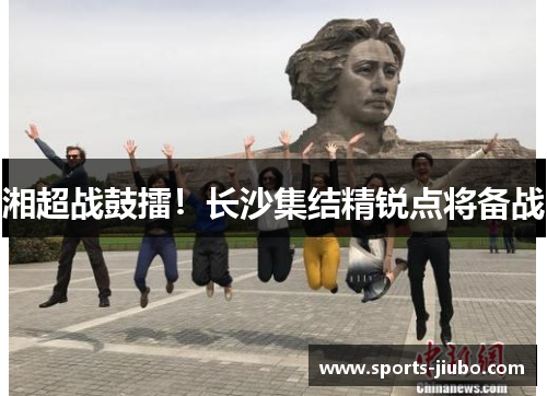 湘超战鼓擂！长沙集结精锐点将备战
